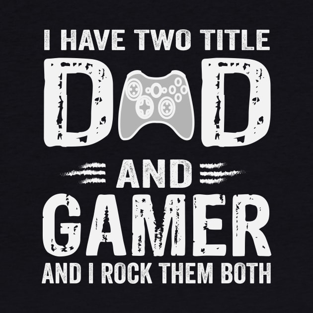 I Have Two Titles Dad And Gamer And I Rock Them Both by sanim's